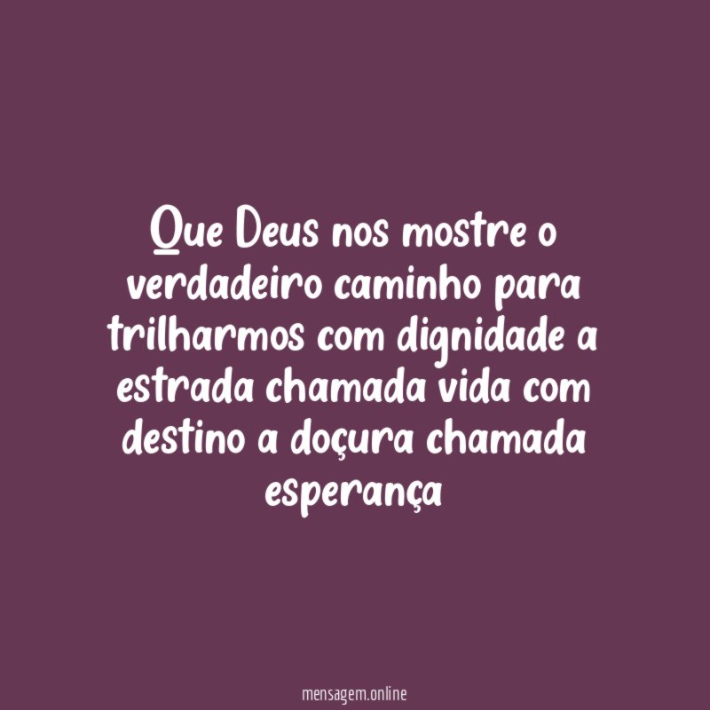 Que Deus nos mostre o verdadeiro caminho para