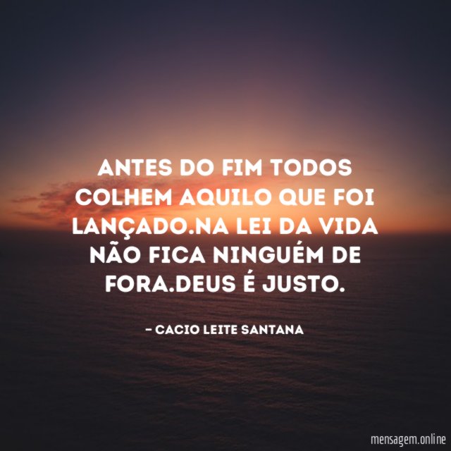 ANTES DO FIM TODOS COLHEM AQUILO QUE FOI LANÇADO