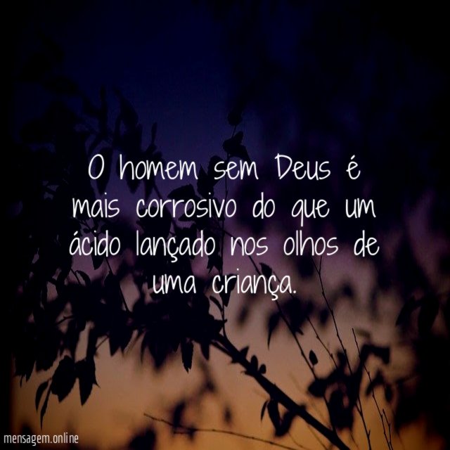 O homem sem Deus é mais corrosivo do