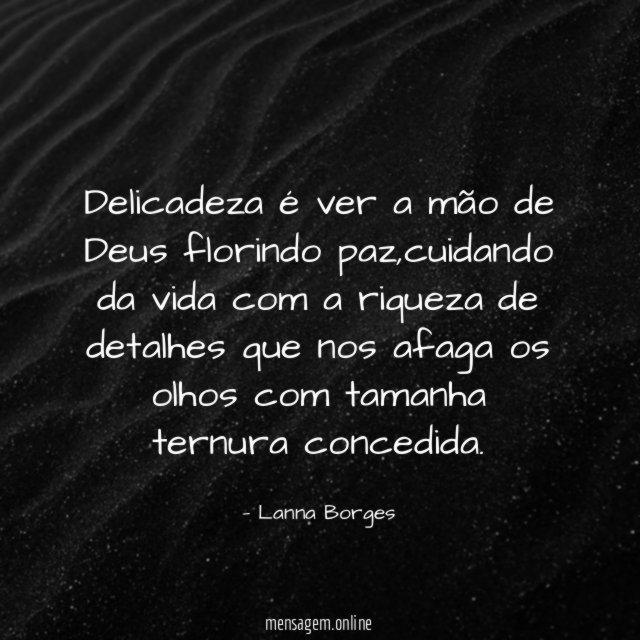 Delicadeza é ver a mão de Deus florindo paz