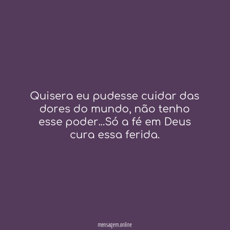 Quisera eu pudesse cuidar das dores do mundo