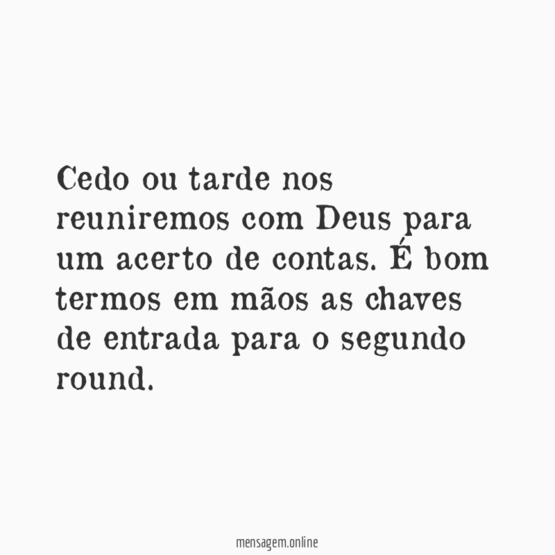 Cedo ou tarde nos reuniremos com Deus para um acerto de contas