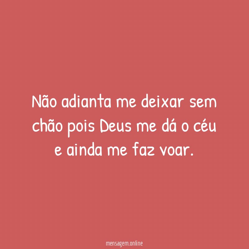 Não adianta me deixar sem chão pois Deus