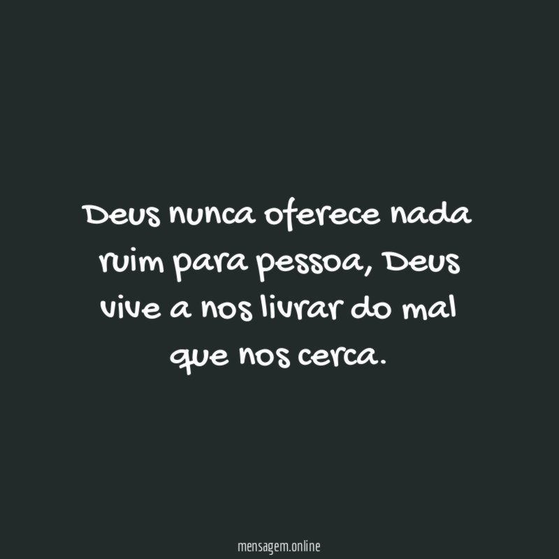 Deus nunca oferece nada ruim para pessoa