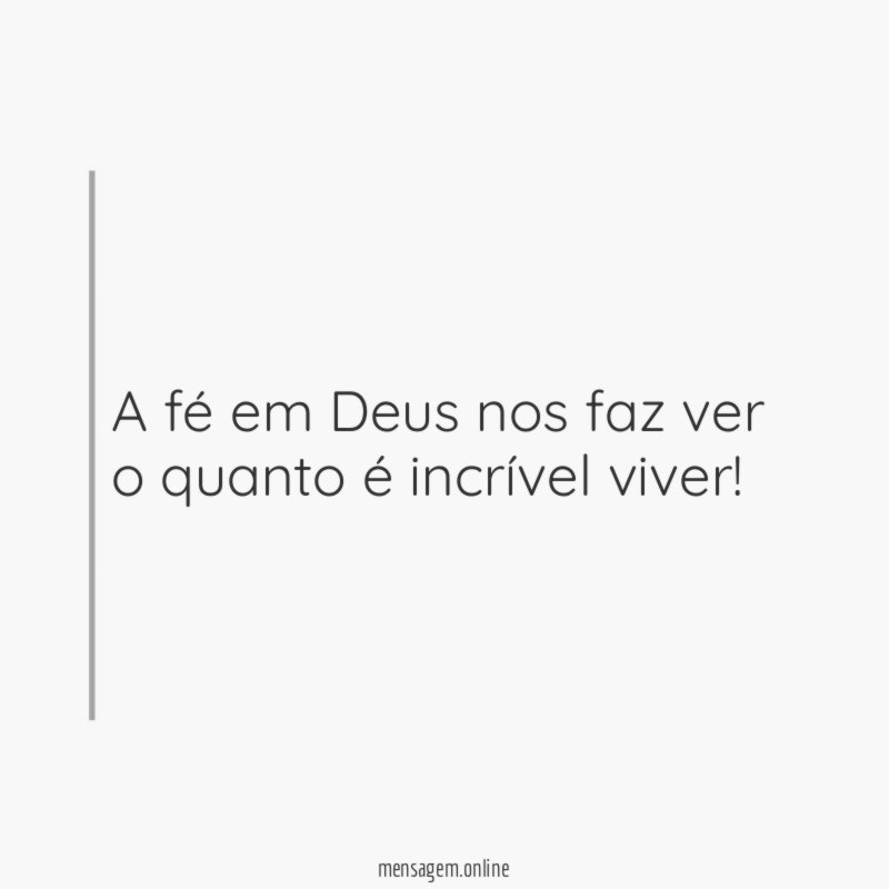 A fé em Deus nos faz ver o quanto é incrível viver