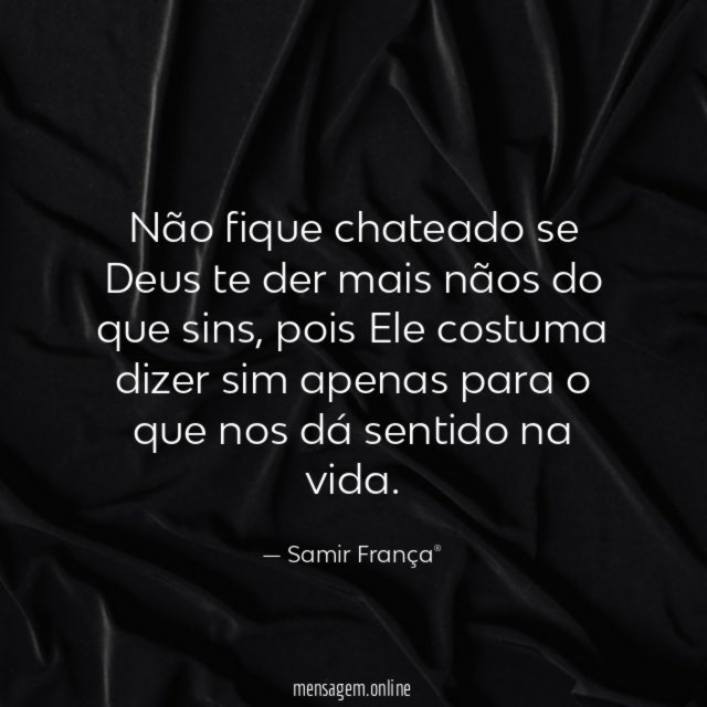 Não fique chateado se Deus te der mais