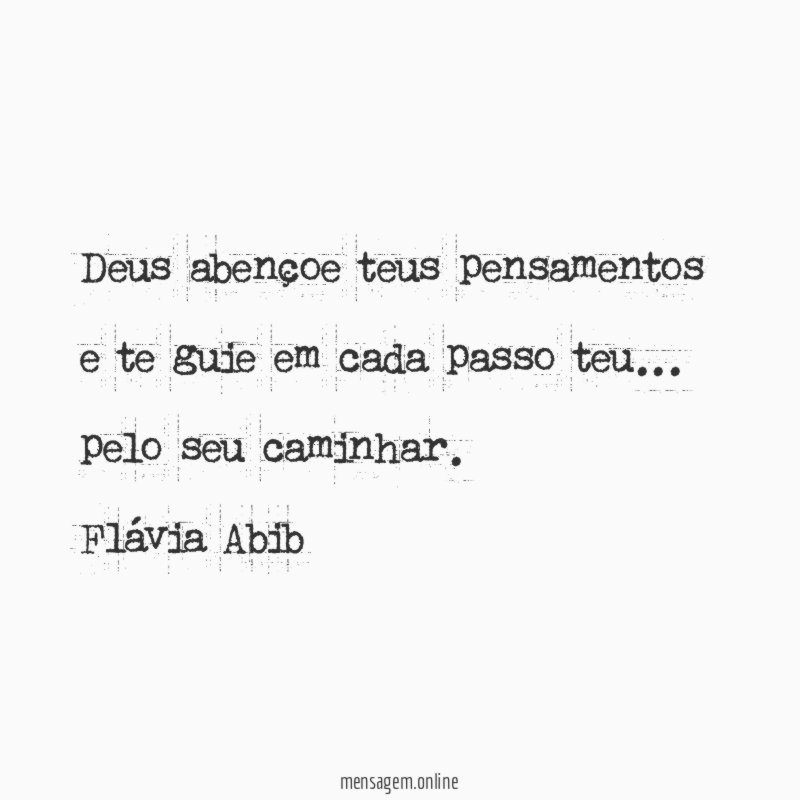 Deus abençoe teus pensamentos
e te guie em cada passo teu…
pelo seu caminhar.