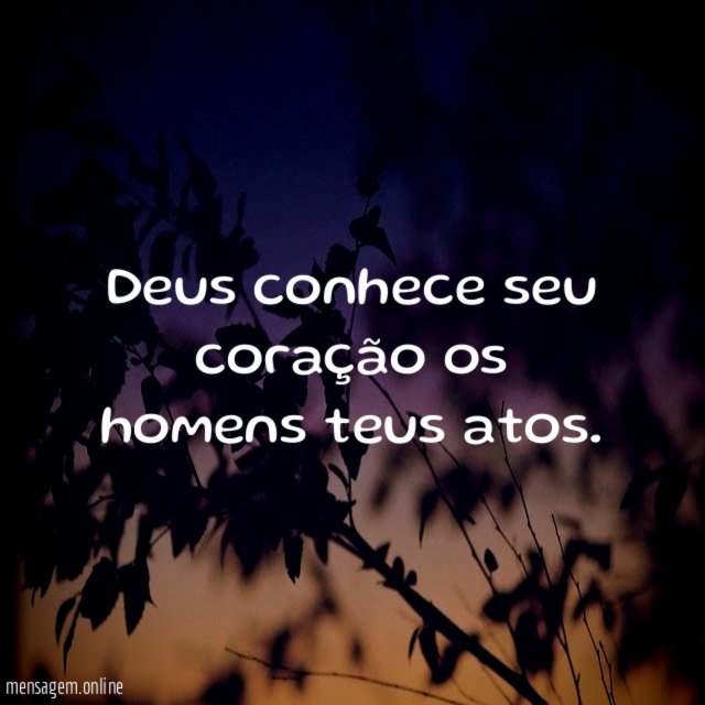 Deus conhece seu coração os homens teus atos