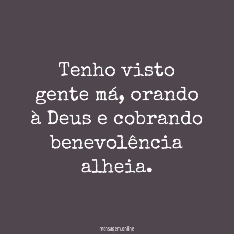 Tenho visto gente má