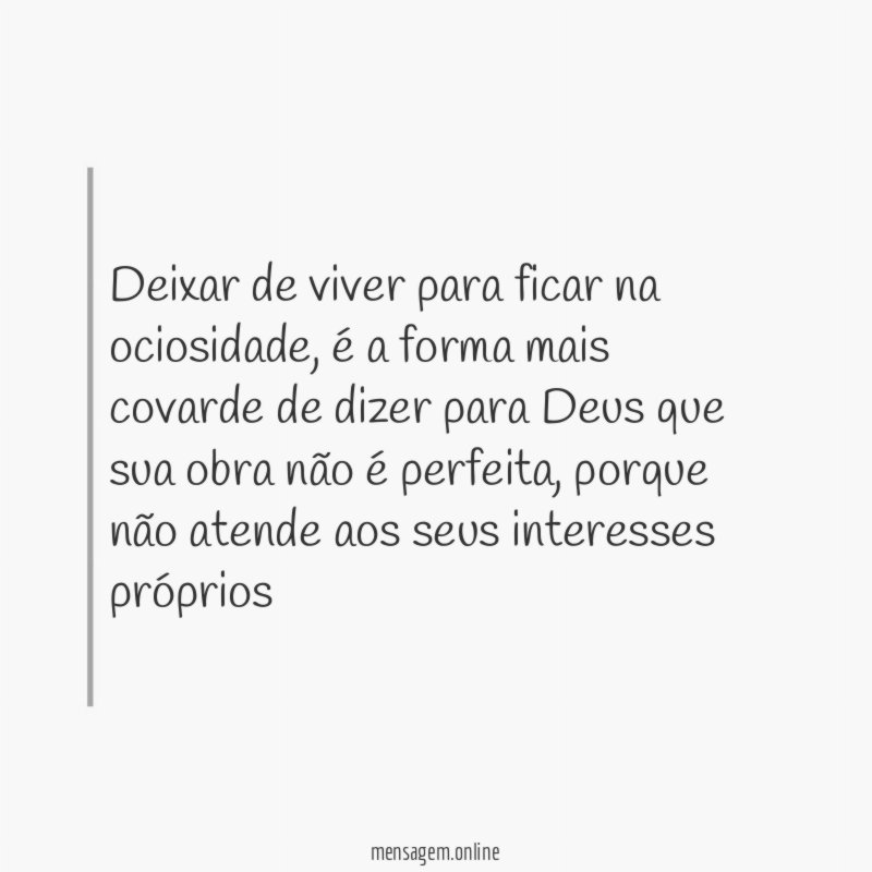 Deixar de viver para ficar na ociosidade