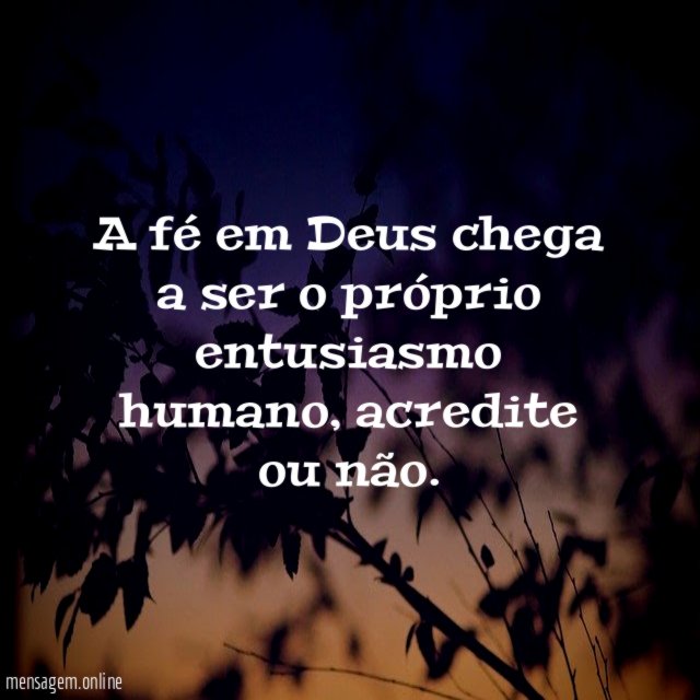 A fé em Deus chega a ser o próprio entusiasmo humano