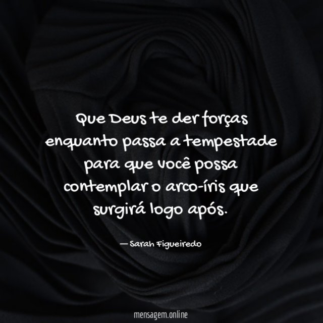 Que Deus te der forças enquanto passa a