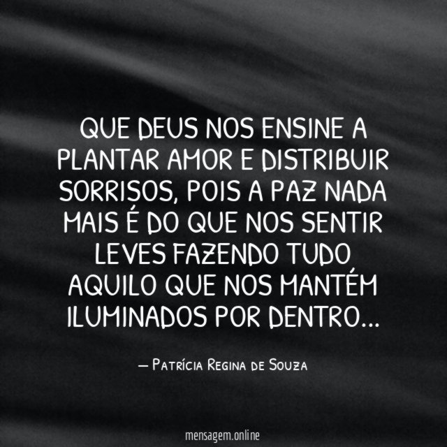 Que Deus nos ensine a plantar amor e distribuir sorrisos
