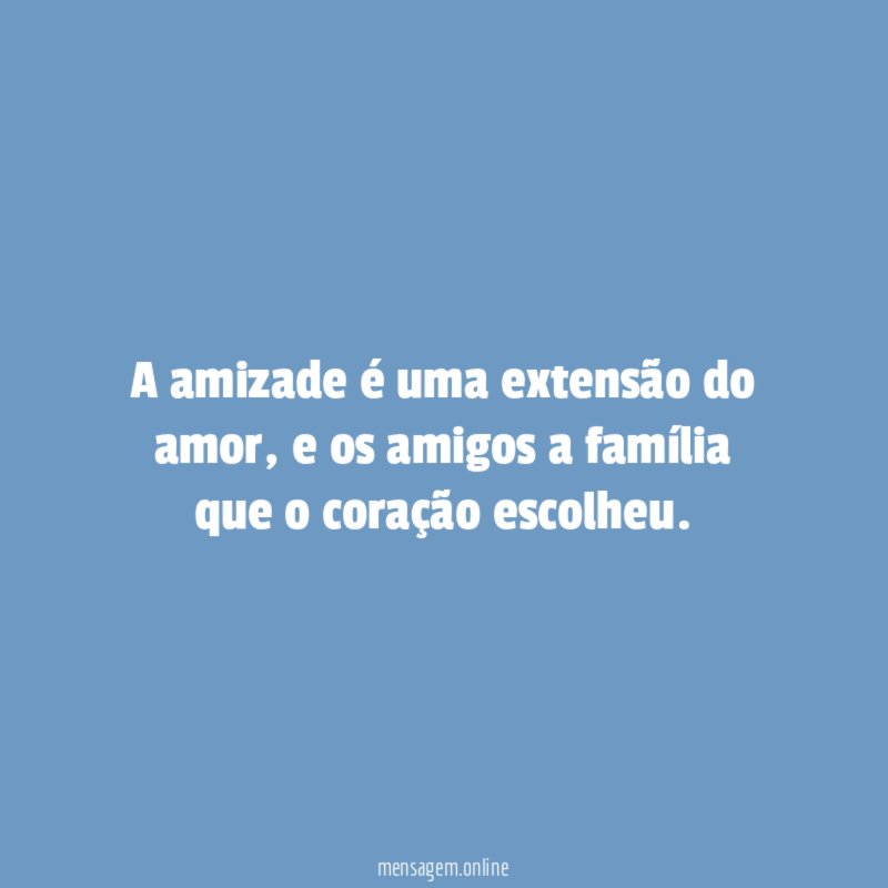 A amizade é uma extensão do amor