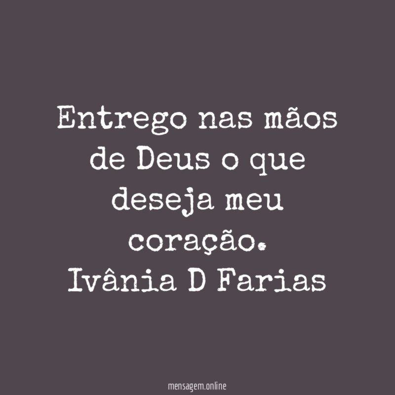Entrego nas mãos de Deus o que deseja meu coração