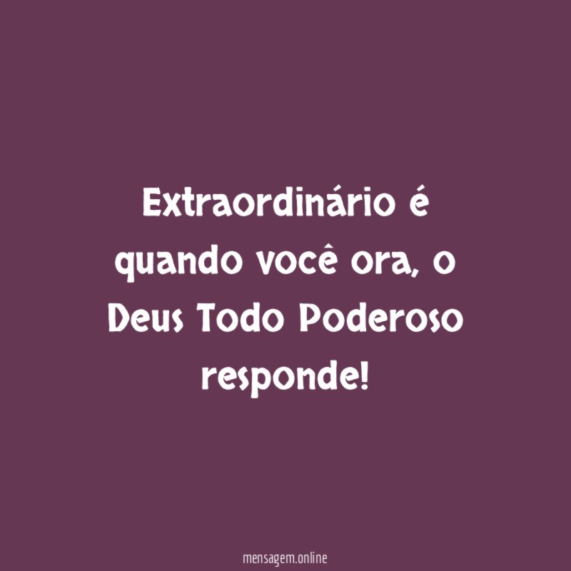 Extraordinário é quando você ora