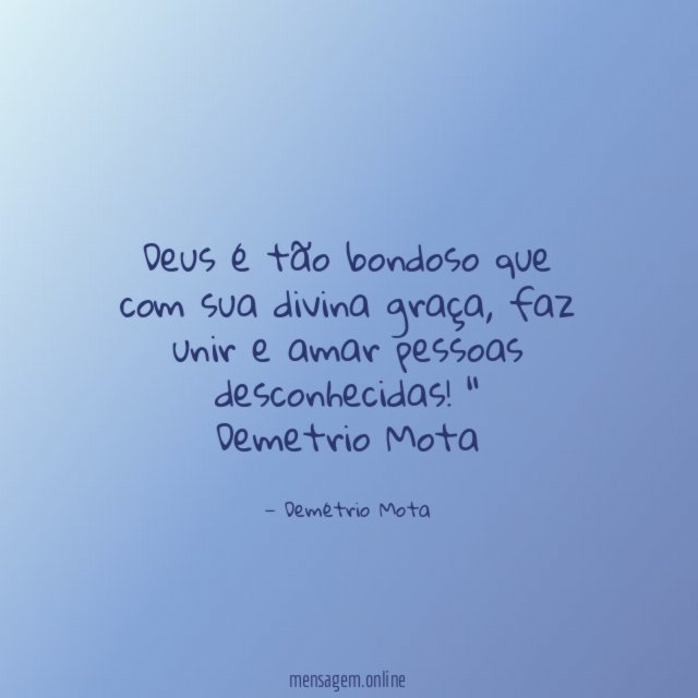 "Deus é tão bondoso que com sua divina graça, faz unir e amar pessoas desconhecidas!"