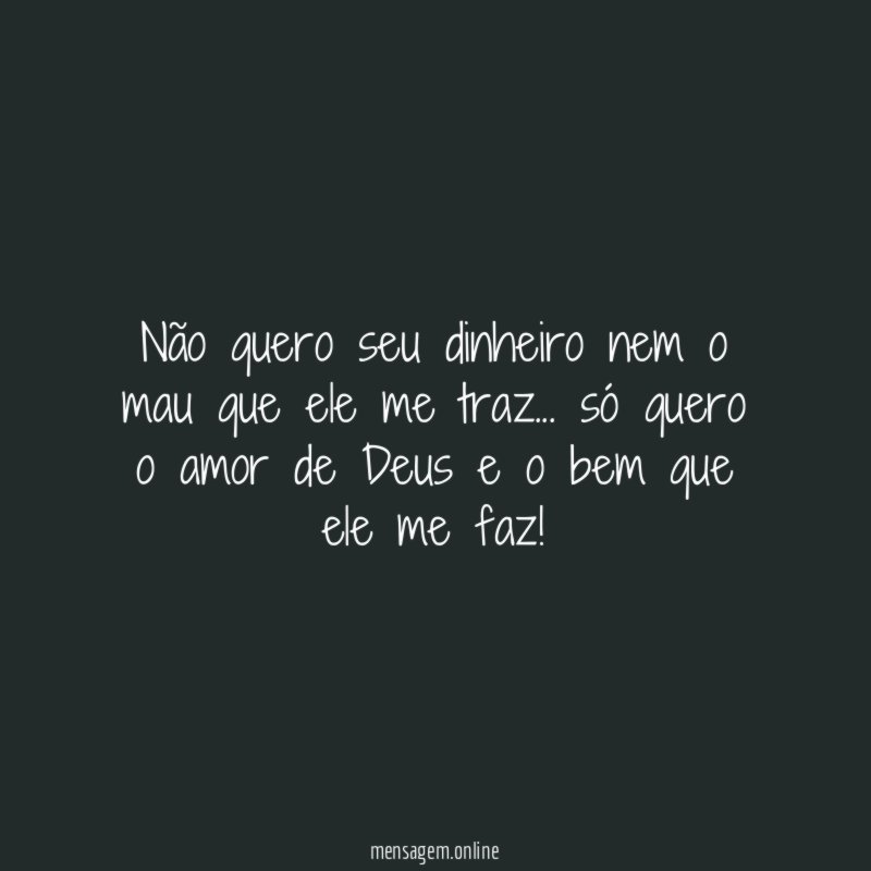 Não quero seu dinheiro nem o mau que ele me traz