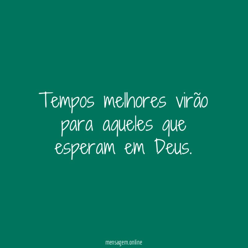 Tempos melhores virão para aqueles que esperam em Deus