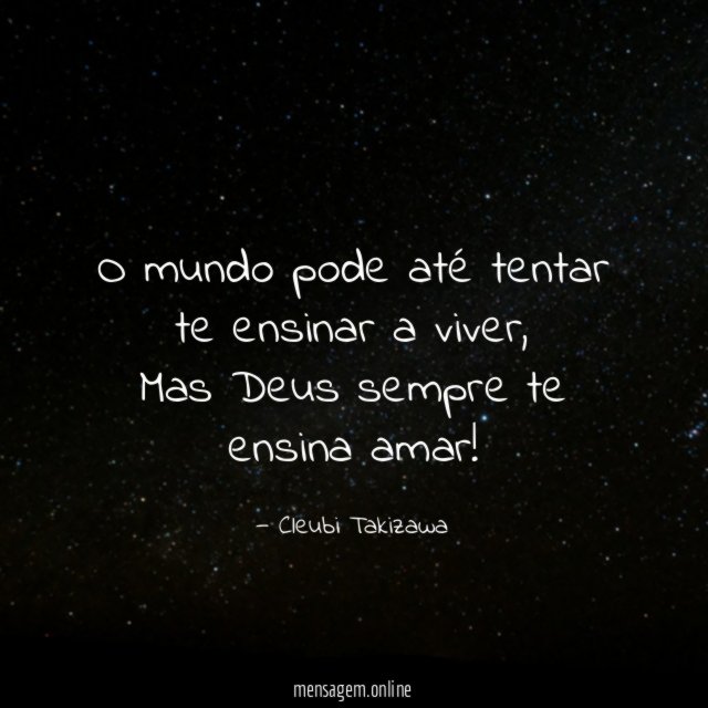 O mundo pode até tentar te ensinar a viver