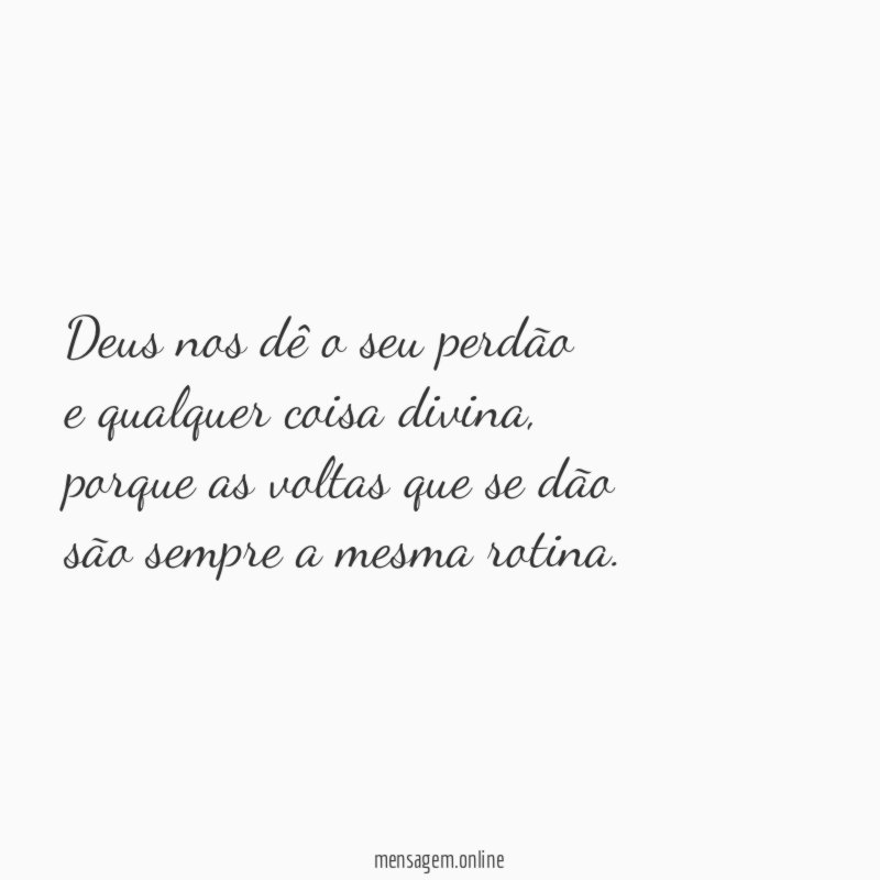 Deus nos dê o seu perdão e qualquer coisa divina