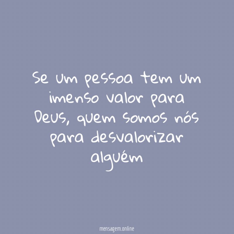 "Se um pessoa tem um imenso valor para Deus