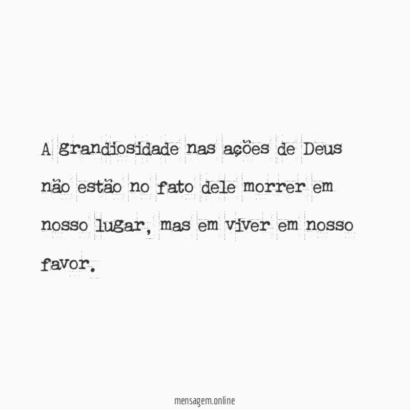 A grandiosidade nas ações de Deus não estão