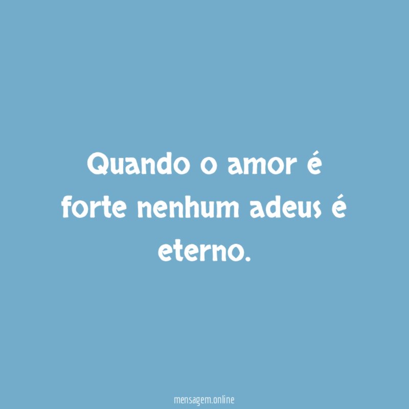 Quando o amor é forte nenhum adeus é eterno