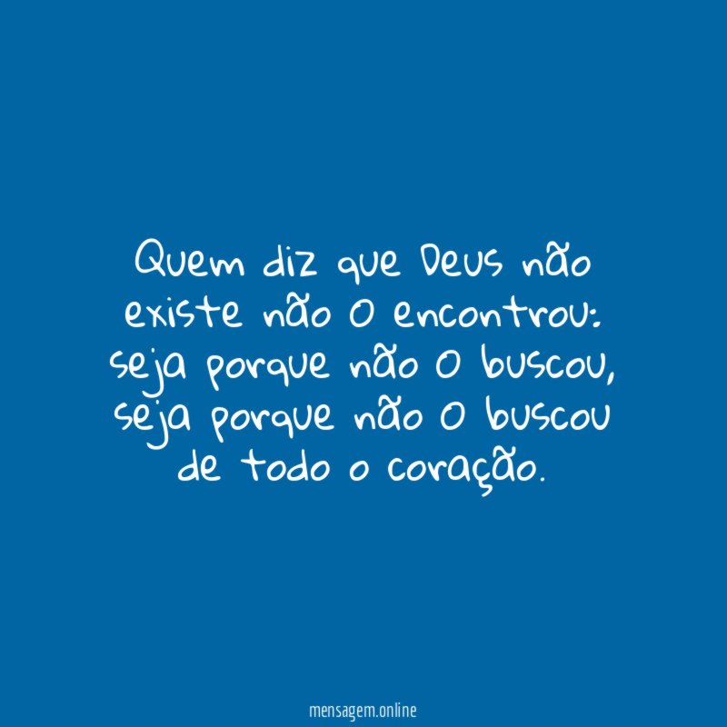 Quem diz que Deus não existe não O encontrou