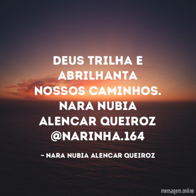 Deus trilha e abrilhanta nossos caminhos.