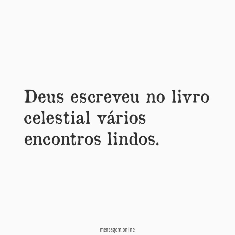 Deus escreveu no livro celestial vários encontros lindos