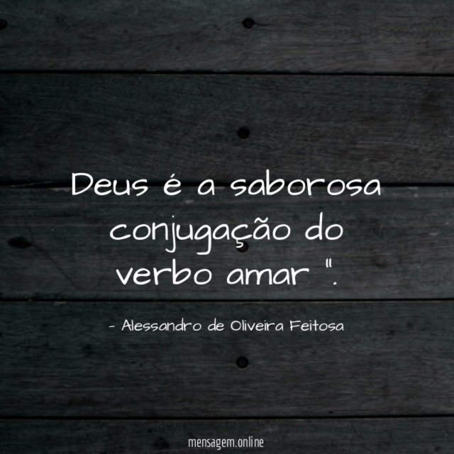 Deus é a saborosa conjugação do verbo amar "