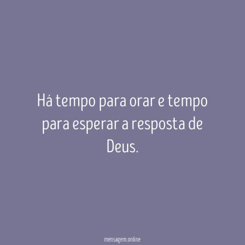 Há tempo para orar e tempo para esperar a resposta de Deus