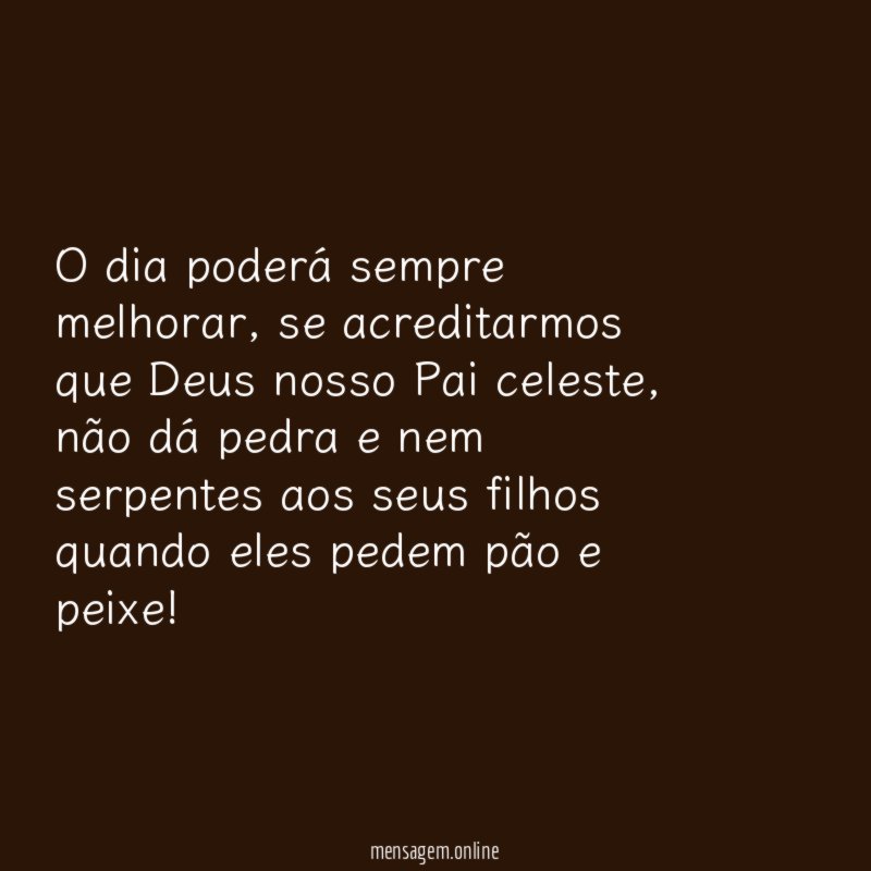 O dia poderá sempre melhorar