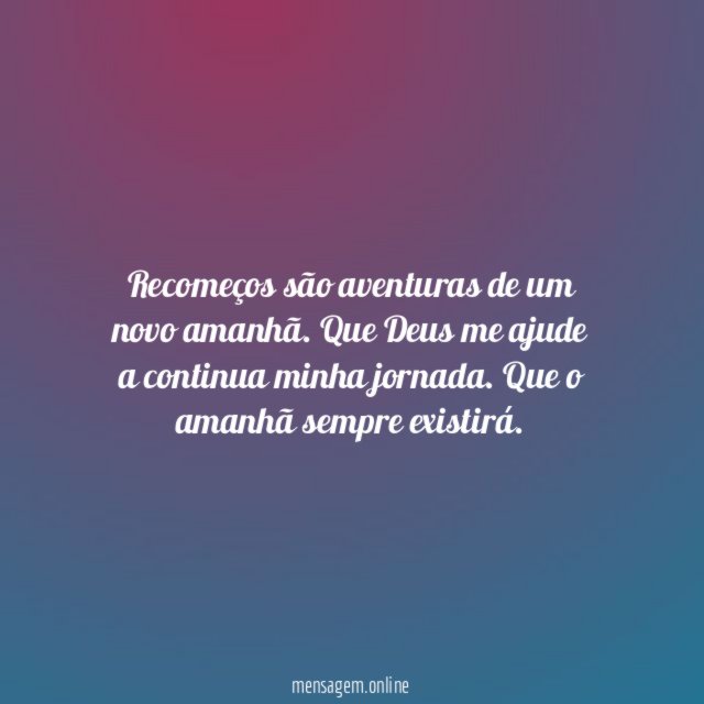 Recomeços são aventuras de um novo amanhã