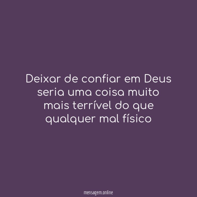 Deixar de confiar em Deus seria uma coisa