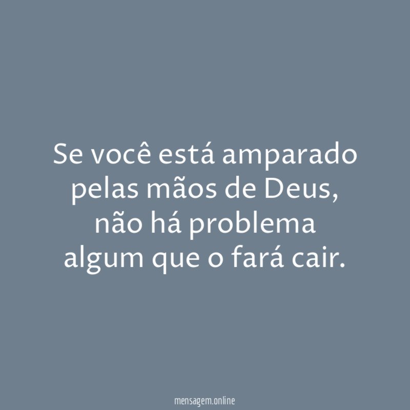Se você está amparado pelas mãos de Deus