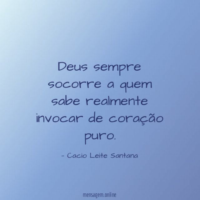 Deus sempre socorre a quem sabe realmente invocar de coração puro