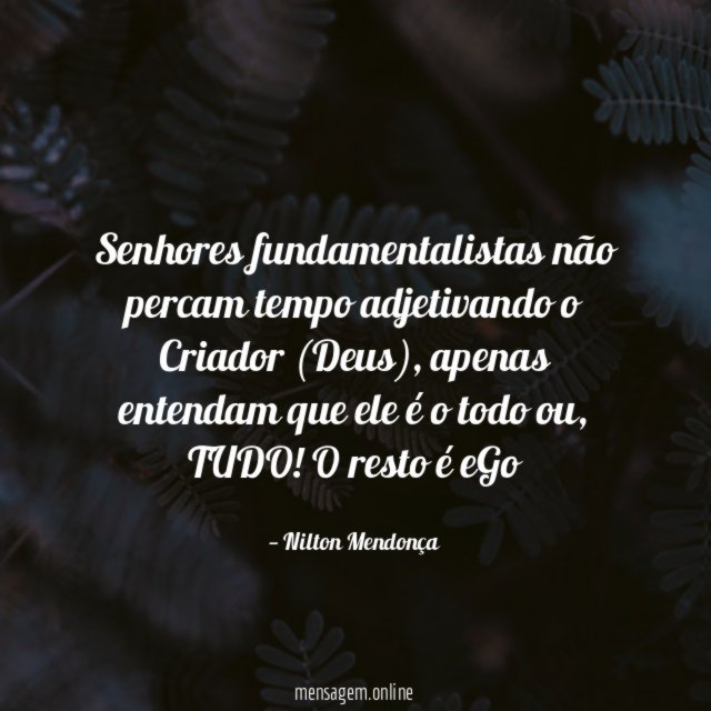 Senhores fundamentalistas não percam tempo adjetivando o Criador (Deus)