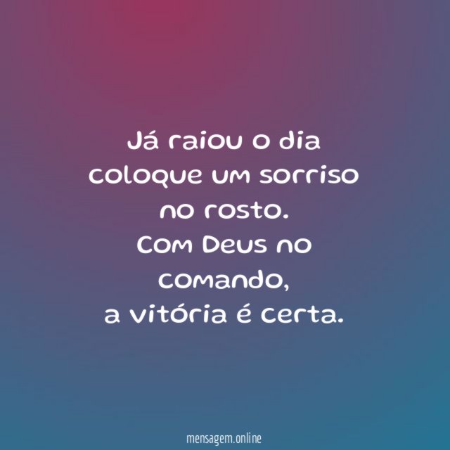 Já raiou o dia coloque um sorriso no rosto