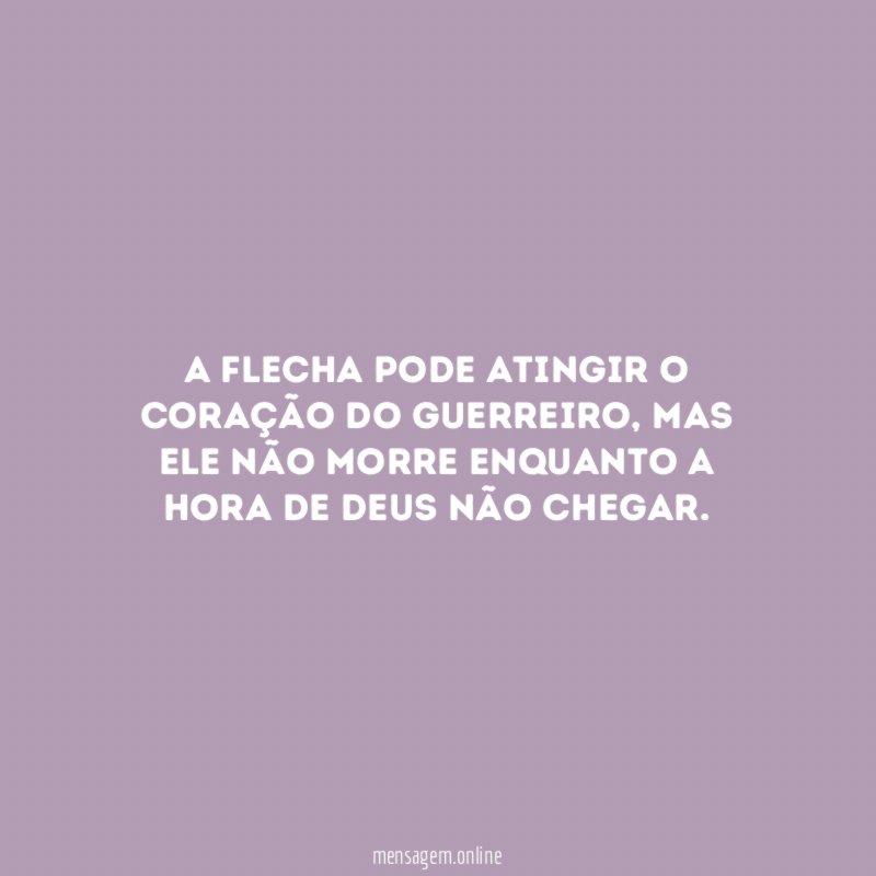 A flecha pode atingir o coração do guerreiro