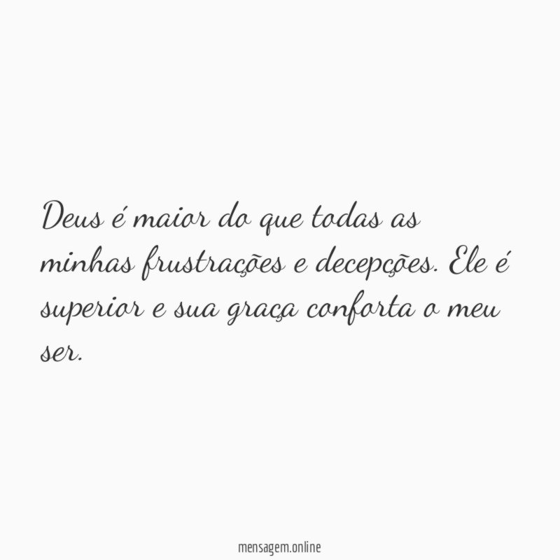 Deus é maior do que todas as minhas frustrações e decepções