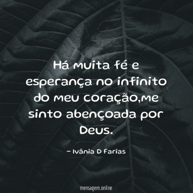 Há muita fé e esperança no infinito do meu coração