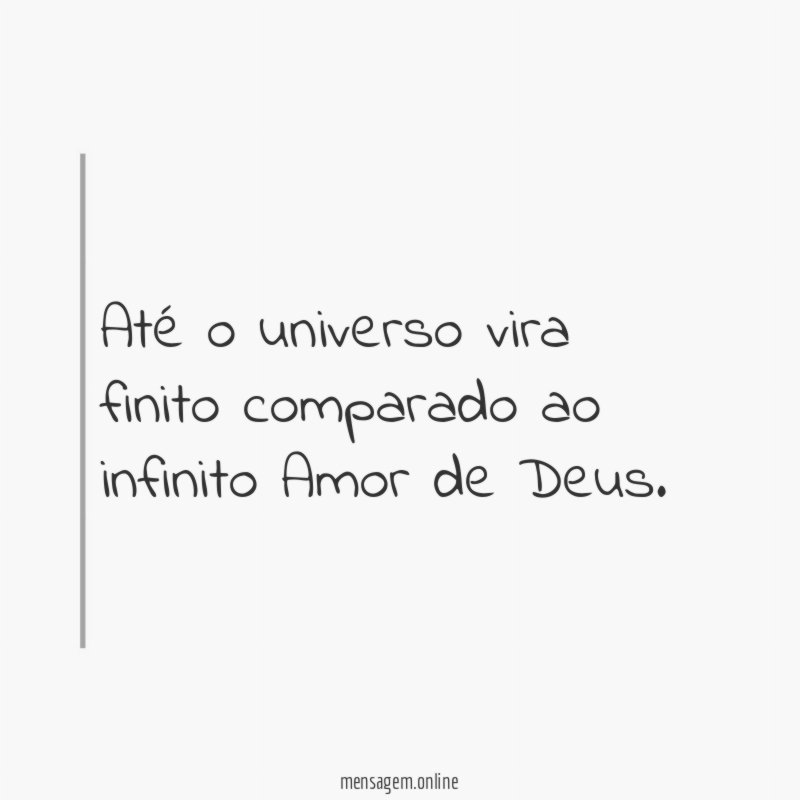 Até o universo vira finito comparado ao infinito Amor de Deus