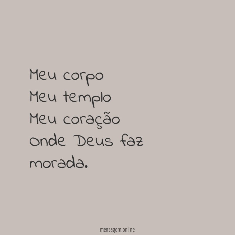 Meu corpo Meu templo Meu coração Onde Deus faz morada