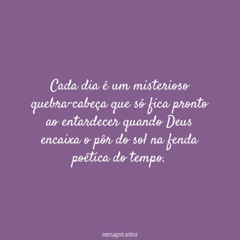 Cada dia é um misterioso quebra-cabeça que só