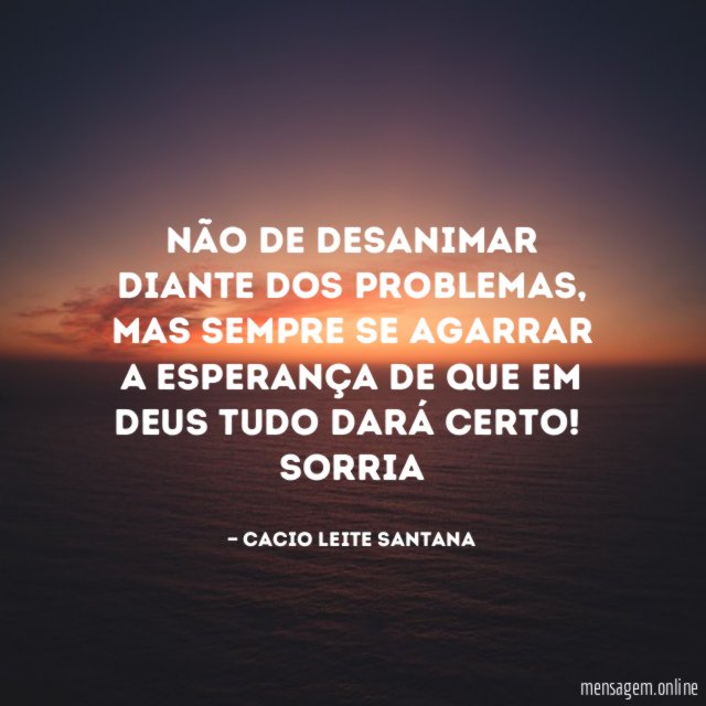 Não de desanimar diante dos problemas