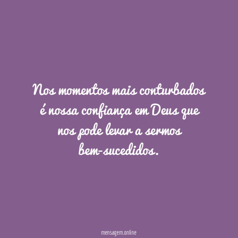 Nos momentos mais conturbados nossa confian a em