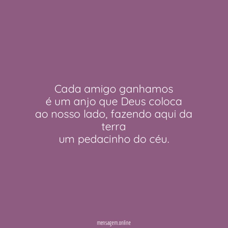 Cada amigo ganhamos é um anjo que Deus coloca ao nosso lado