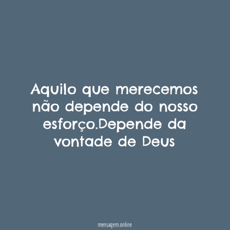Aquilo que merecemos não depende do nosso esforço